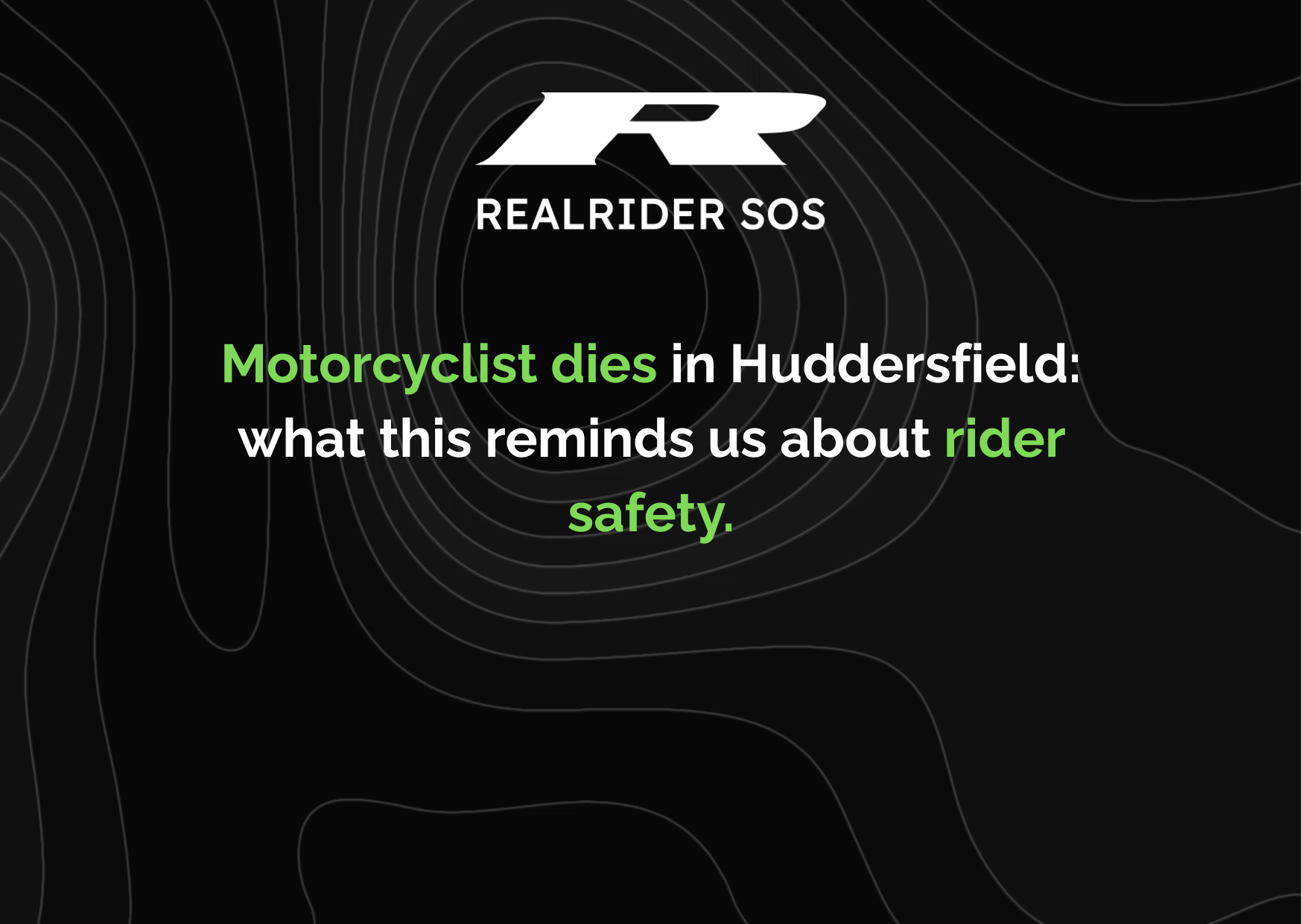 REALRIDER SOS graphic with a dark background and contour-style lines, featuring the headline “Motorcyclist dies in Huddersfield: what this reminds us about rider safety,” with key words highlighted in green.