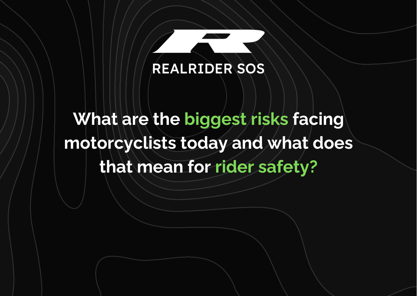Black background graphic with REALRIDER SOS logo and the text “What are the biggest risks facing motorcyclists today and what does that mean for rider safety?” with key words highlighted in green.