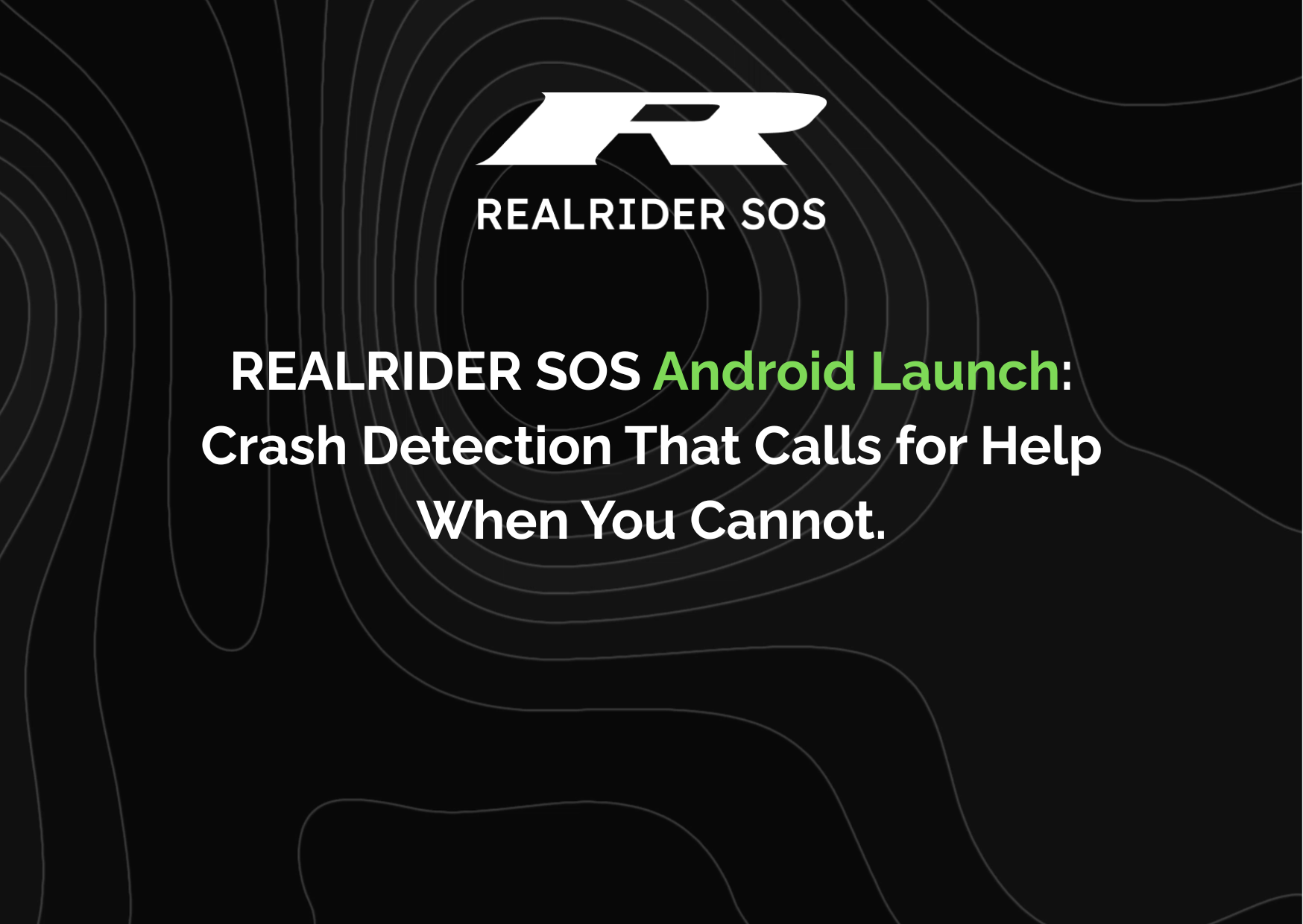 Black background with subtle contour line pattern, featuring the REALRIDER SOS logo at the top and the text “REALRIDER SOS Android Launch: Crash Detection That Calls for Help When You Cannot,” with “Android Launch” highlighted in green.