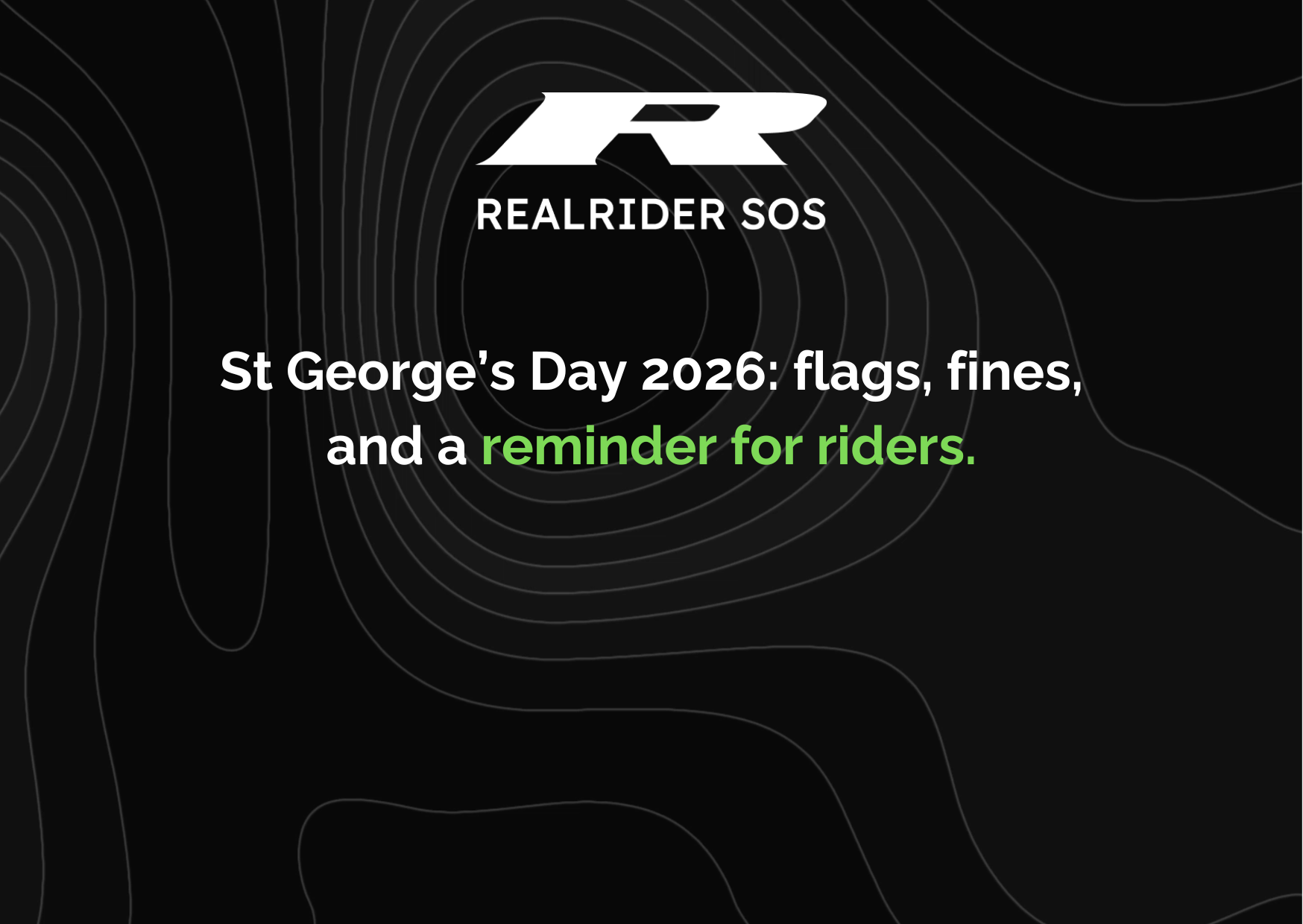 Alt text: REALRIDER SOS branded graphic with black background and contour line pattern, featuring the headline “St George’s Day 2026: flags, fines, and a reminder for riders,” with “reminder for riders” highlighted in green.