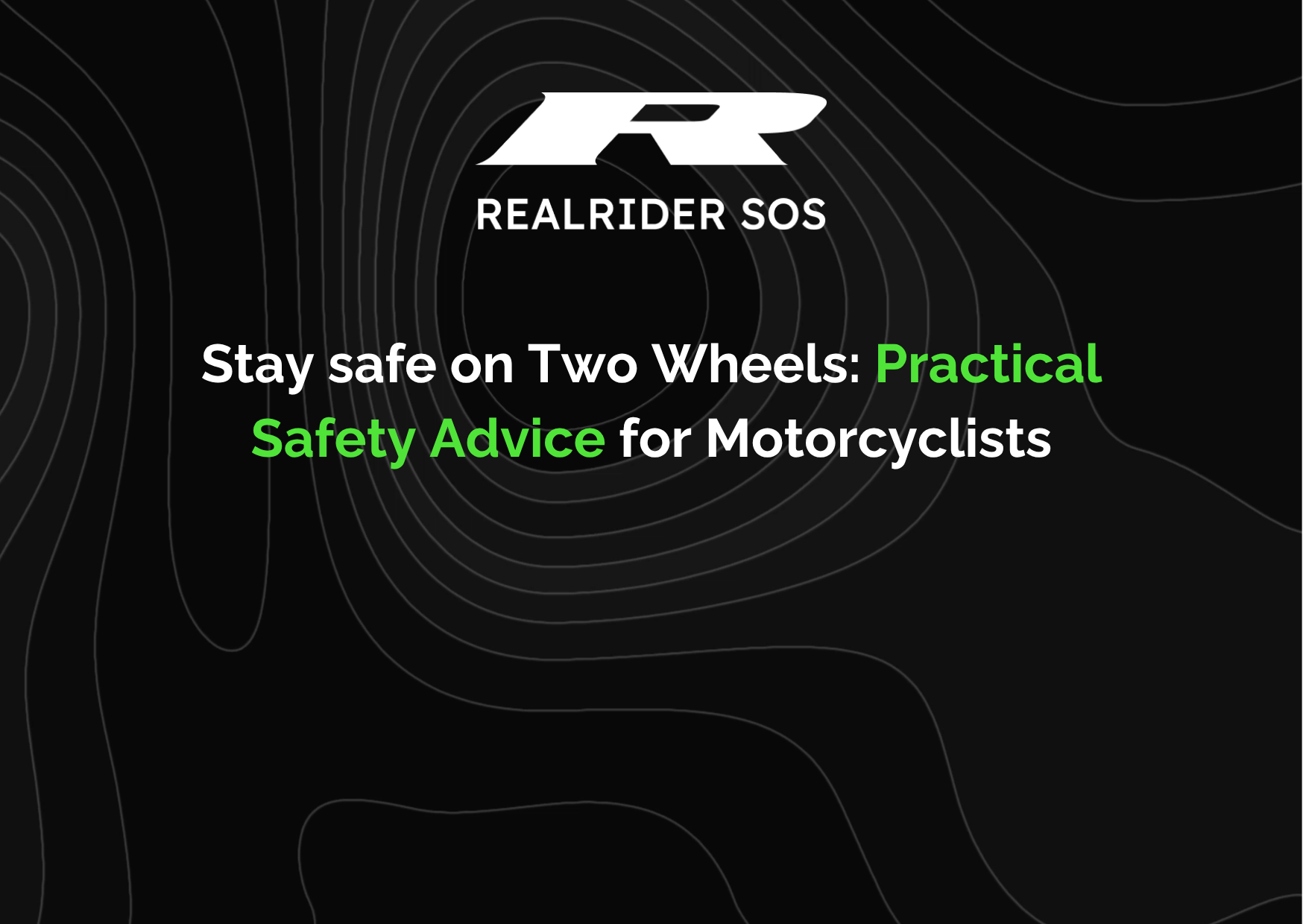 REALRIDER SOS graphic with dark contour-line background and bold text reading “Stay safe on Two Wheels: Practical Safety Advice for Motorcyclists,” with “Practical Safety Advice” highlighted in green and the REALRIDER SOS logo above.