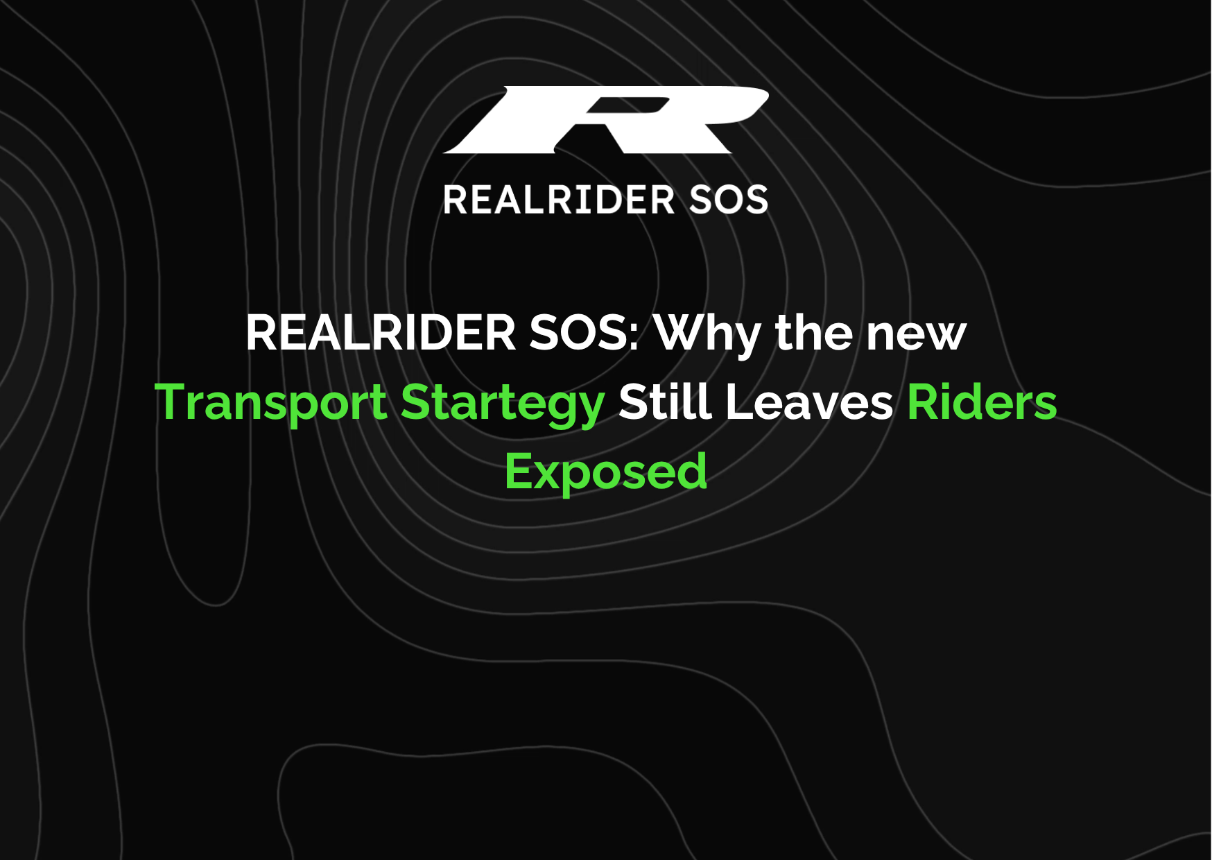 REALRIDER SOS branded graphic on a black background with contour line pattern, featuring the headline “REALRIDER SOS: Why the new Transport Strategy Still Leaves Riders Exposed” in white and green text.